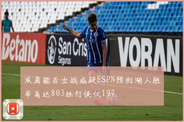 浓眉能否出战成疑ESPN预测湖人胜率高达803独行侠仅197