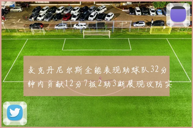 麦克丹尼尔斯全能表现助球队32分钟内贡献12分7板2助3断展现攻防实力