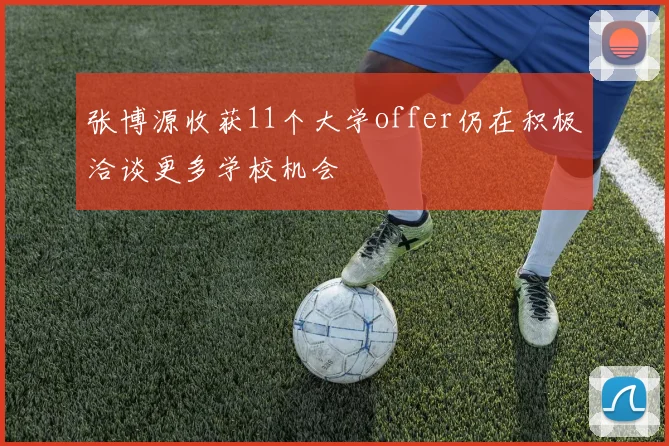 张博源收获11个大学offer仍在积极洽谈更多学校机会