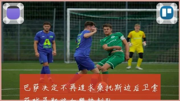 巴萨决定不再追求桑托斯边后卫索萨球员即将加盟热刺队