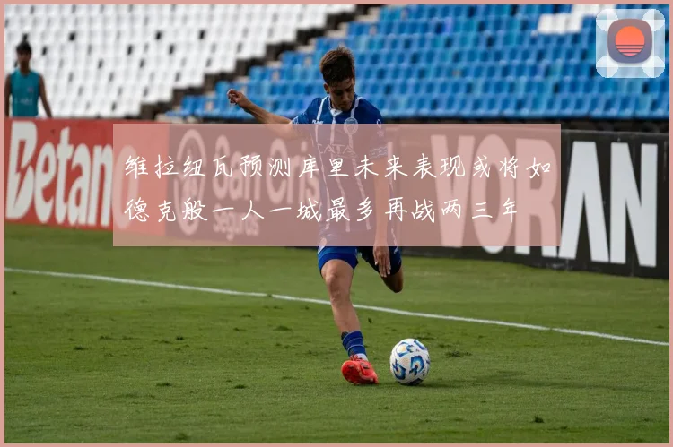 维拉纽瓦预测库里未来表现或将如德克般一人一城最多再战两三年