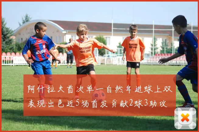 阿什拉夫首次单一自然年进球上双表现出色近5场首发贡献2球3助攻