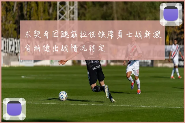 东契奇因腿筋拉伤缺席勇士战新援肯纳德出战情况待定